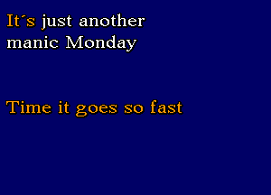 It's just another
manic Monday

Time it goes so fast