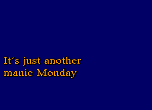 Ifs just another
manic Monday