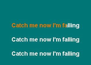 Catch me now I'm falling

Catch me now I'm falling

Catch me now I'm falling