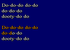 Do-do-do do-do
do-do-do
dooty-do d0

Do-do-do do-do
do-do-do
dooty-do do