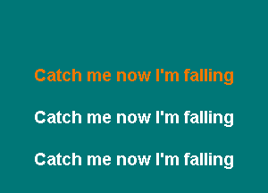 Catch me now I'm falling

Catch me now I'm falling

Catch me now I'm falling