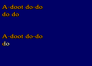 A-doot do-do
do do

A-doot doddo
do