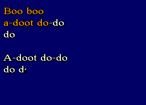 Boo boo
a-doot do-do
do

A-doot do do
do d-