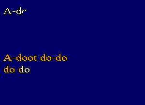 A-doot do do
do do