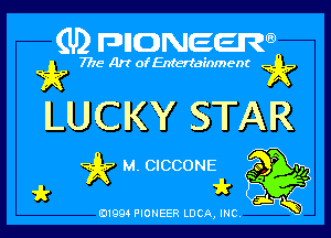 GMMDNaaw
w neMofEntertainment git?

LUCKYSTAR

Q29? M.CICCONE Qo P .,,
'k

ad- 3x
0199 PIONEER LUCA, INC

'z'r