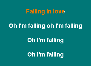 Falling in love

Oh I'm falling oh I'm falling

Oh I'm falling

on I'm falling