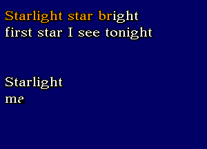 Starlight star bright
first star I see tonight

Starlight
m?