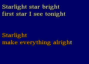 Starlight star bright
first star I see tonight

Starlight
make everything alright