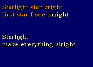 Starlight star bright
first star I see tonight

Starlight
make everything alright