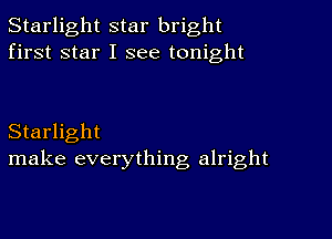 Starlight star bright
first star I see tonight

Starlight
make everything alright