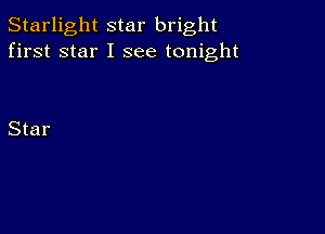 Starlight star bright
first star I see tonight