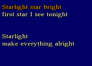 Starlight star bright
first star I see tonight

Starlight
make everything alright