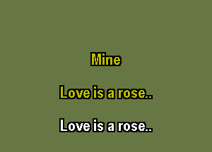 Mine

Love is a rose..

Love is a rose..