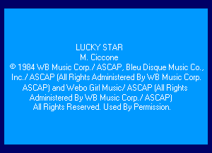 LU CKY STAR
M. Ciccone
(9 1984 WB Music Corp! ASCAP, Bleu Disque Music Co.,
Inc! AS CAP (All Rights Administered By WB Music Corp.
AS CAP) and Webo Girl Musick AS CAP (All Rights

Administered By WB Music Corp! AS CAP)
All Rights Reserved. Used By Permission.