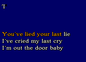 You've lied your last lie
I've cried my last cry
I'm out the door baby