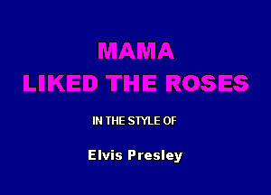 IN THE STYLE 0F

Elvis Presley