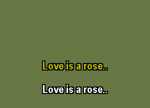 Love is a rose..

Love is a rose..