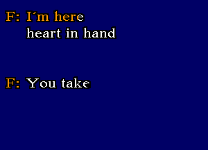 F2 I'm here
heart in hand

F2 You take