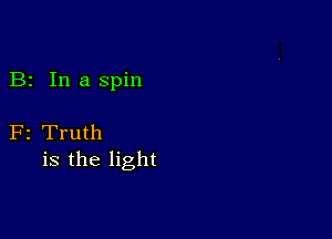 B2 In a spin

F2 Truth
is the light