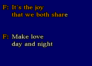 2 It's the joy
that we both share

2 Make love
day and night