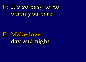 2 It's so easy to do
When you care

2 Make love
day and night