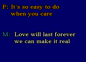 F2 It's so easy to do
When you care

M2 Love will last forever
we can make it real