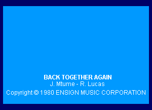 BACK IOGETHER AGAIN
J Mtume - R Lucas

Copyright. 1980 ENSIGN MUSIC CORPORATION