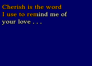 Cherish is the word
I use to remind me of
your love . . .