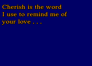 Cherish is the word
I use to remind me of
your love . . .