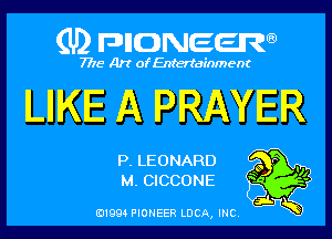 (U) pncweenw

7775 Art of Entertainment

LIKE A PRAYER

P. LEONARD
M. CICCONE

E11994 PIONEER LUCA, INC.