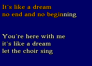 It's like a dream
no end and no beginning

You're here with me
its like a dream
let the choir sing