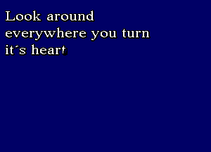 Look around

everywhere you turn
it's heart