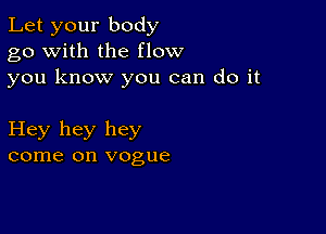 Let your body
go with the flow
you know you can do it

Hey hey hey
come on vogue