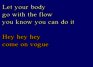 Let your body
go with the flow
you know you can do it

Hey hey hey
come on vogue