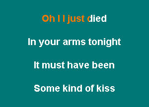 Oh I ljust died

In your arms tonight

It must have been

Some kind of kiss