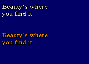 Beauty's where
you find it

Beauty's where
you find it