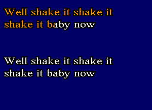 XVell Shake it shake it
shake it baby now

XVell shake it shake it
shake it baby now