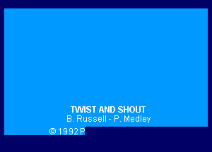 TWISI AND SHOUT
8 Russell - P Medley

.1992P