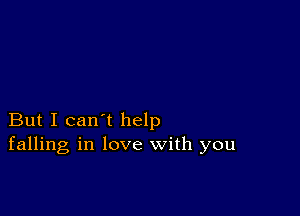 But I can't help
falling in love with you