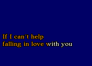 If I can't help
falling in love with you