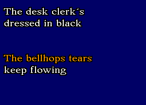 The desk clerk's
dressed in black

The bellhops tears
keep flowing