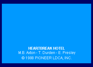 HEARTBREAK HOIEL
M 8 Axton - T Durden E Presley

tii1988 PIONEER LDCA, INC