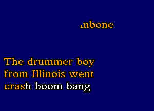 The drummer boy
from Illinois went
crash boom bang