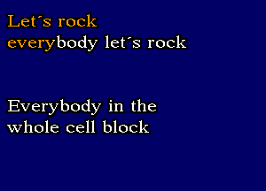 Let's rock
everybody lefs rock

Everybody in the
Whole cell block