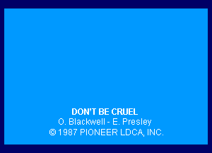 DONW BE CRUEL
0 Blackwell - E Presley

ti!1987 PIONEER LDCA, INC