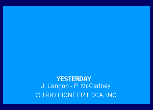 YESTERDAY
J Lennon - P, McCartney

ti!1992 PIONEER LDCA, INC