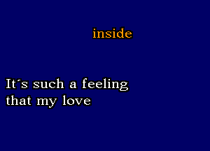 inside

IFS such a feeling
that my love