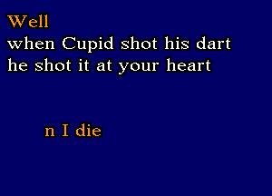 TWell

when Cupid shot his dart
he shot it at your heart

nIdie