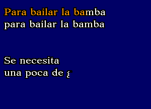 Para bailar la bamba
para bailar la bamba

Se necesita
una poca de 3