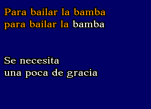 Para bailar la bamba
para bailar la bamba

Se necesita
una poca de gracia